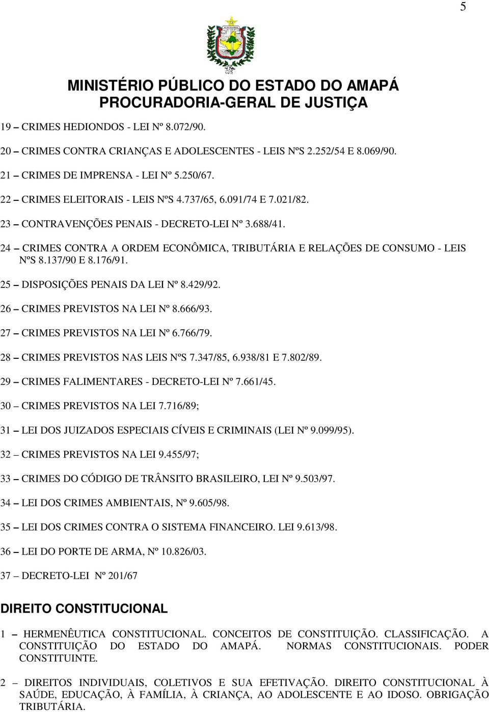 25 DISPOSIÇÕES PENAIS DA LEI Nº 8.429/92. 26 CRIMES PREVISTOS NA LEI Nº 8.666/93. 27 CRIMES PREVISTOS NA LEI Nº 6.766/79. 28 CRIMES PREVISTOS NAS LEIS NºS 7.347/85, 6.938/81 E 7.802/89.