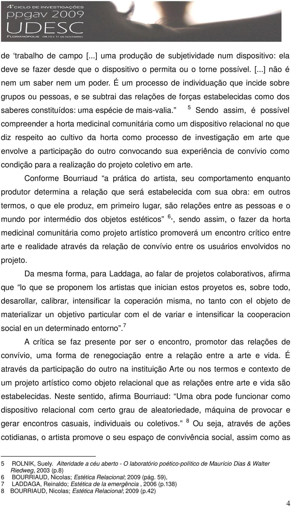 5 Sendo assim, é possível compreender a horta medicinal comunitária como um dispositivo relacional no que diz respeito ao cultivo da horta como processo de investigação em arte que envolve a