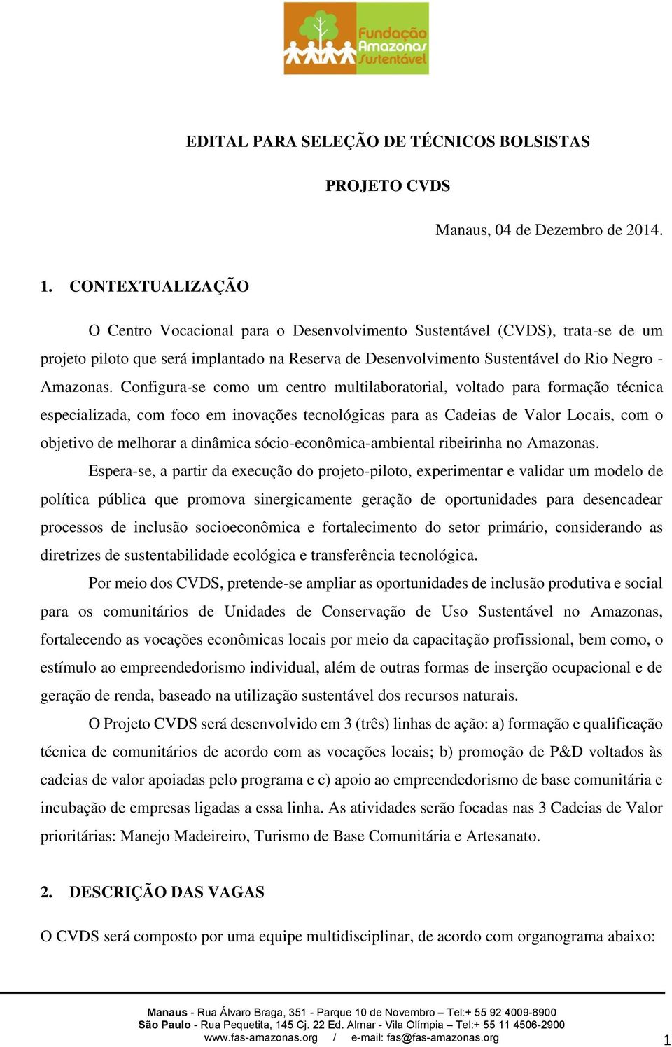 Configura-se como um centro multilaboratorial, voltado para formação técnica especializada, com foco em inovações tecnológicas para as Cadeias de Valor Locais, com o objetivo de melhorar a dinâmica