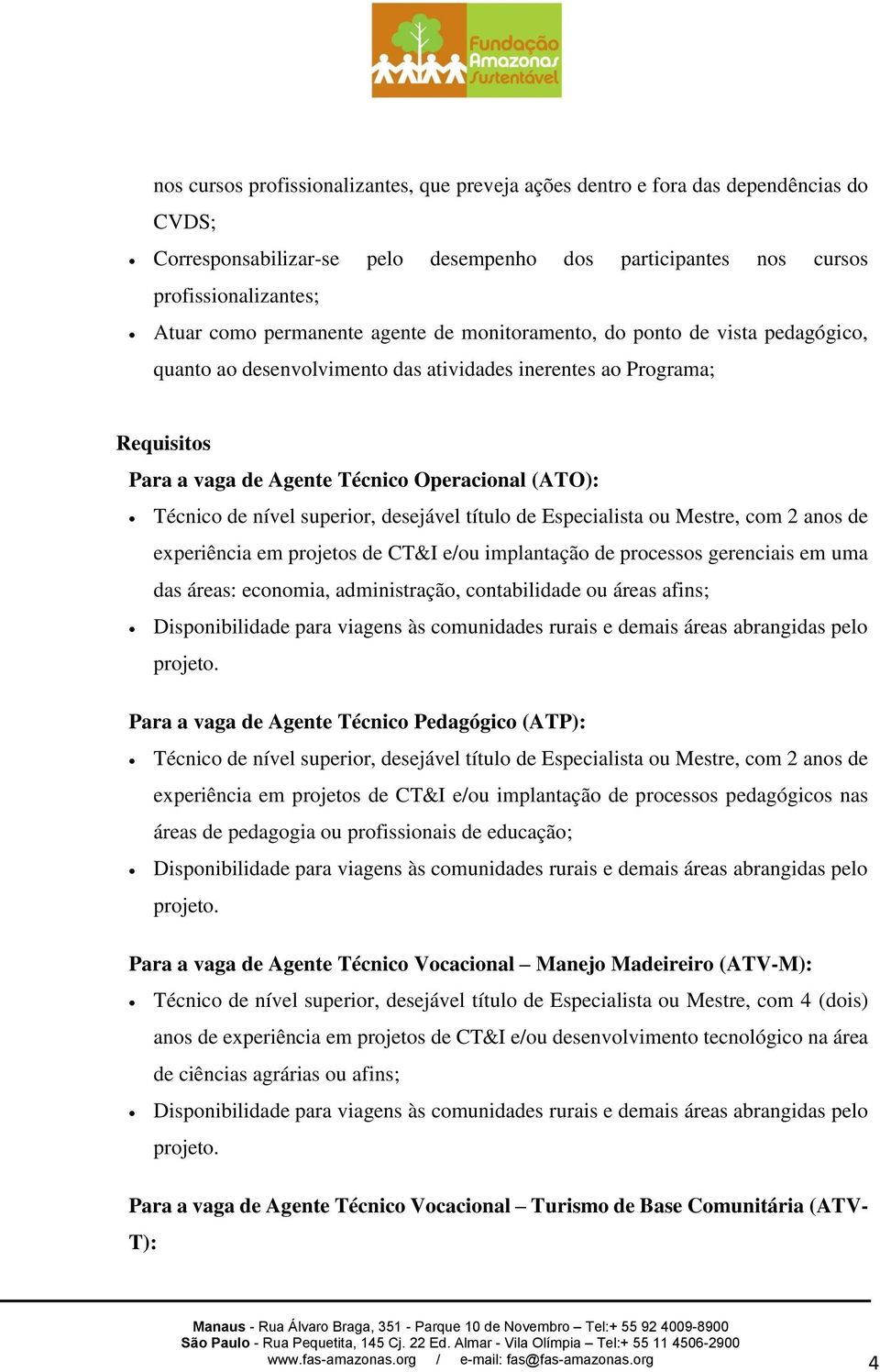 desejável título de Especialista ou Mestre, com 2 anos de experiência em projetos de CT&I e/ou implantação de processos gerenciais em uma das áreas: economia, administração, contabilidade ou áreas