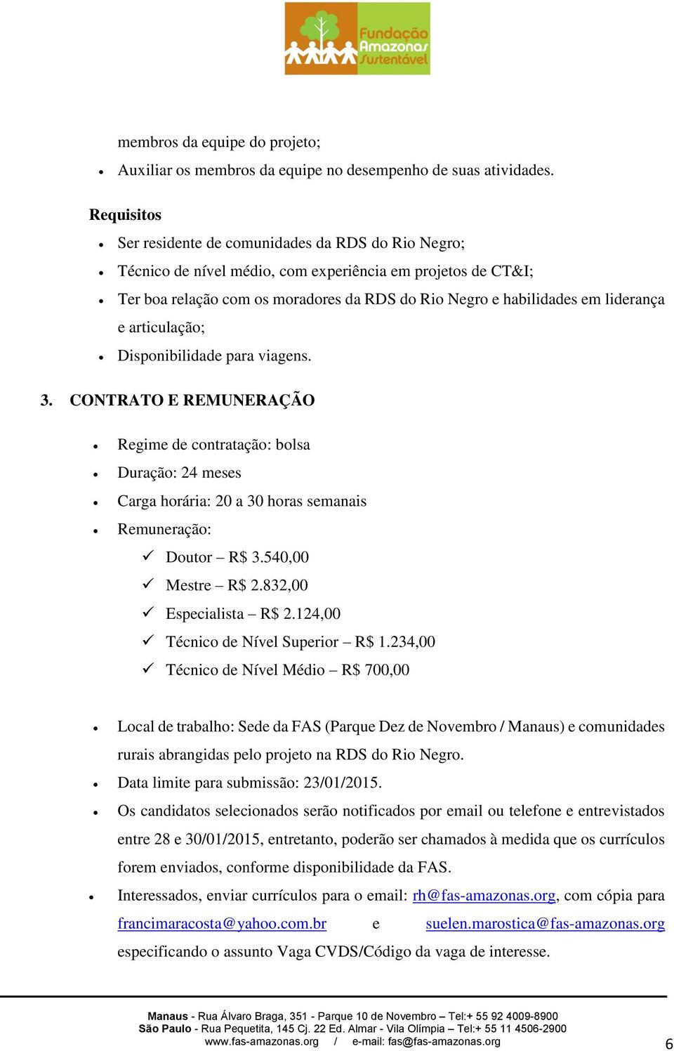 liderança e articulação; Disponibilidade para viagens. 3. CONTRATO E REMUNERAÇÃO Regime de contratação: bolsa Duração: 24 meses Carga horária: 20 a 30 horas semanais Remuneração: Doutor R$ 3.