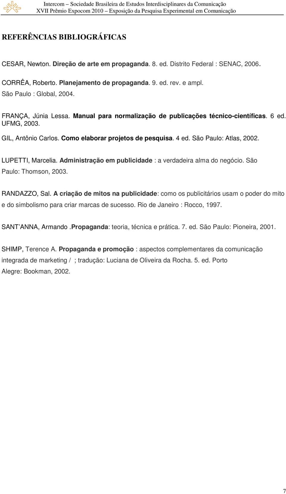 São Paulo: Atlas, 2002. LUPETTI, Marcelia. Administração em publicidade : a verdadeira alma do negócio. São Paulo: Thomson, 2003. RANDAZZO, Sal.