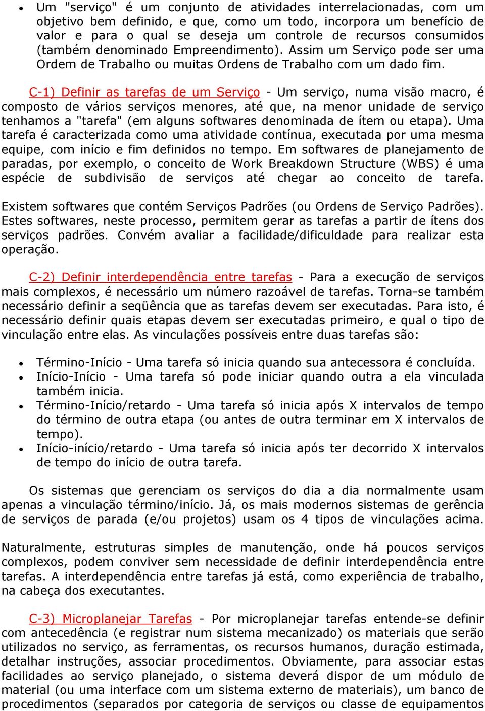 C-1) Definir as tarefas de um Serviço - Um serviço, numa visão macro, é composto de vários serviços menores, até que, na menor unidade de serviço tenhamos a "tarefa" (em alguns softwares denominada