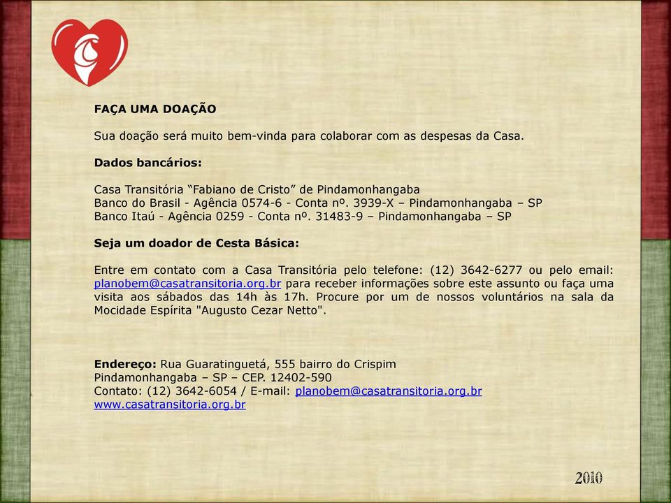 31483-9 Pindamonhangaba SP Seja um doador de Cesta Básica: Entre em contato com a Casa Transitória pelo telefone: (12) 3642-6277 ou pelo email: planobem@casatransitoria.org.