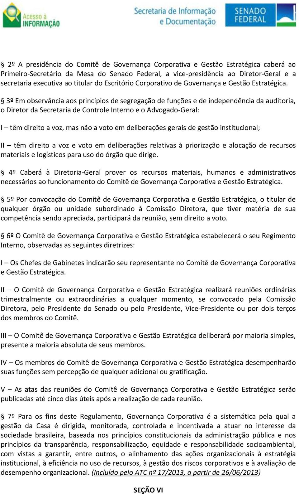 3º Em observância aos princípios de segregação de funções e de independência da auditoria, o Diretor da Secretaria de Controle Interno e o Advogado-Geral: I têm direito a voz, mas não a voto em