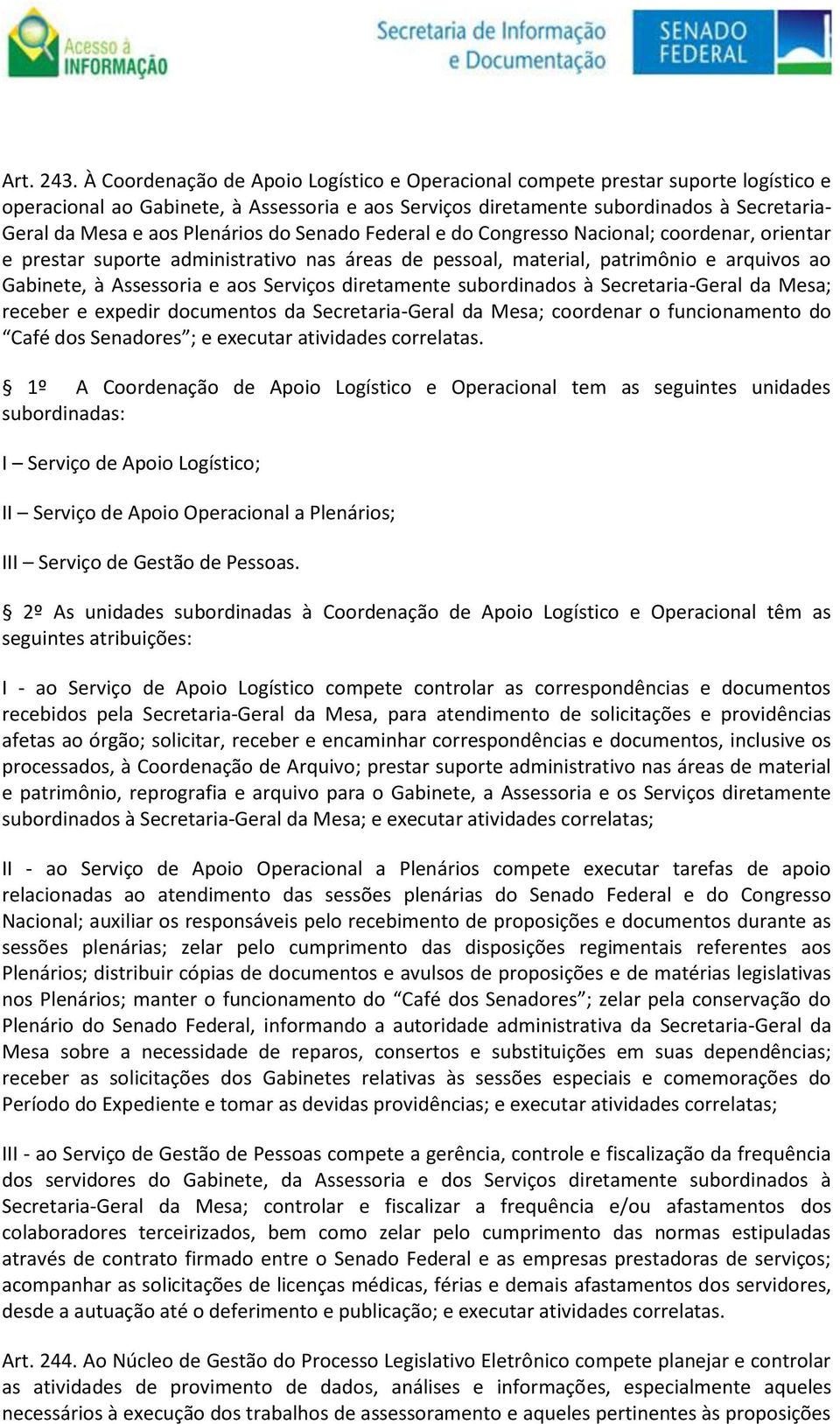 Plenários do Senado Federal e do Congresso Nacional; coordenar, orientar e prestar suporte administrativo nas áreas de pessoal, material, patrimônio e arquivos ao Gabinete, à Assessoria e aos