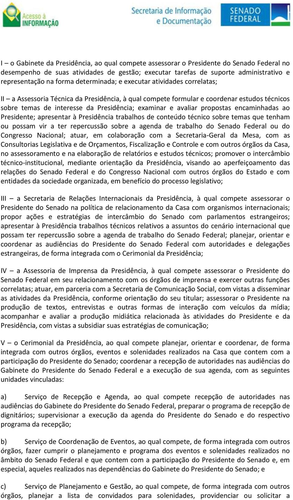 propostas encaminhadas ao Presidente; apresentar à Presidência trabalhos de conteúdo técnico sobre temas que tenham ou possam vir a ter repercussão sobre a agenda de trabalho do Senado Federal ou do