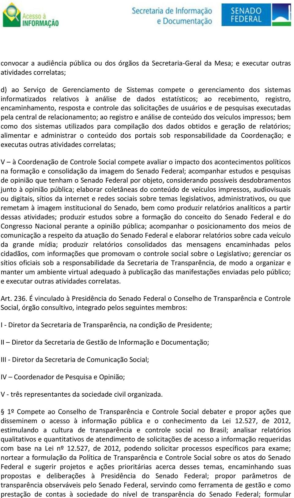 relacionamento; ao registro e análise de conteúdo dos veículos impressos; bem como dos sistemas utilizados para compilação dos dados obtidos e geração de relatórios; alimentar e administrar o