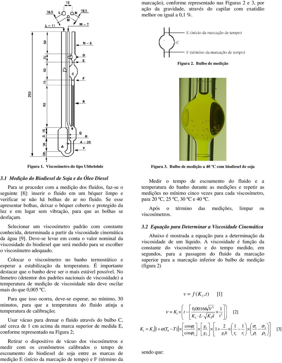 Se esse apresentar bolhas, deixar o béquer coberto e protegido da luz e em lugar sem vibração, para que as bolhas se desfaçam.