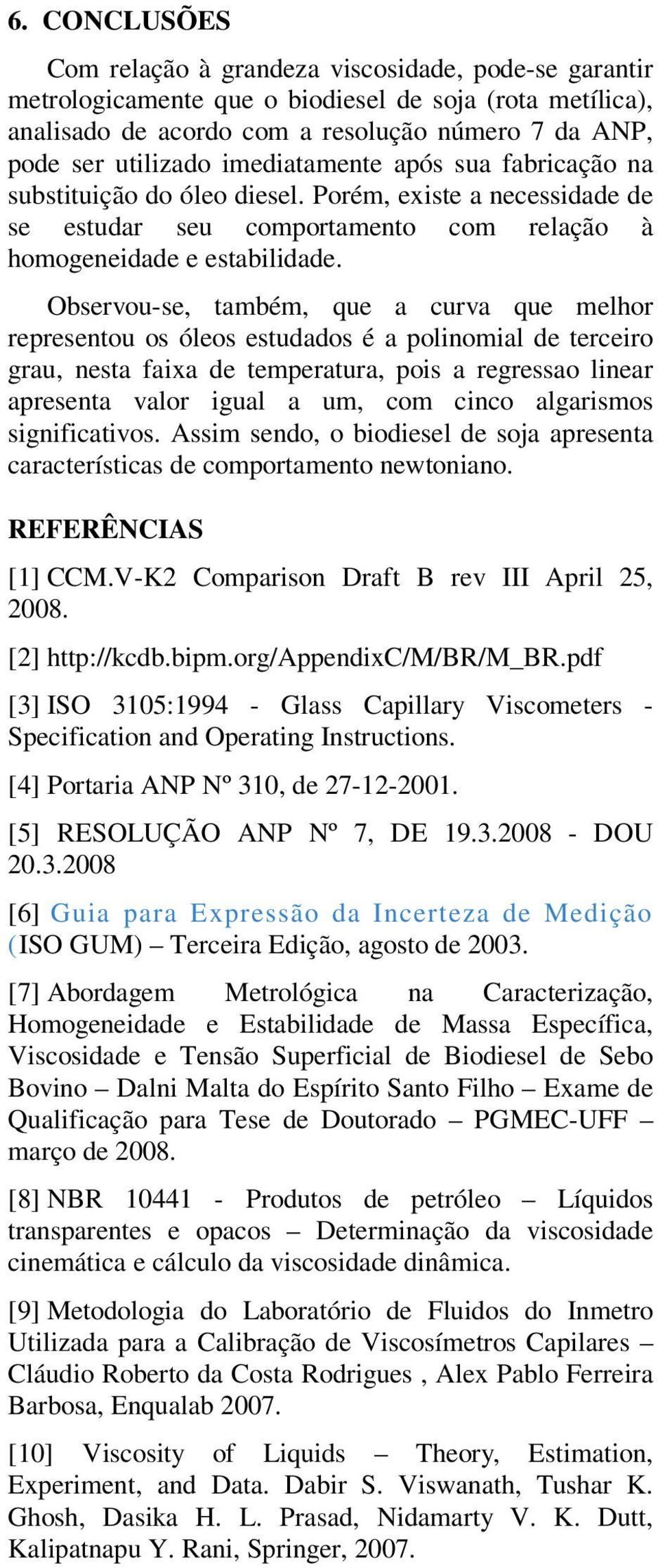 Observou-se, também, que a curva que melhor representou os óleos estudados é a polinomial de terceiro grau, nesta faixa de temperatura, pois a regressao linear apresenta valor igual a um, com cinco