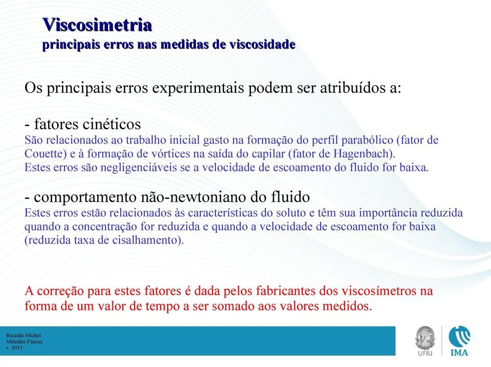 - comportamento não-newtoniano do fluido Estes erros estão relacionados às características do soluto e têm sua importância reduzida quando a concentração for reduzida e quando a