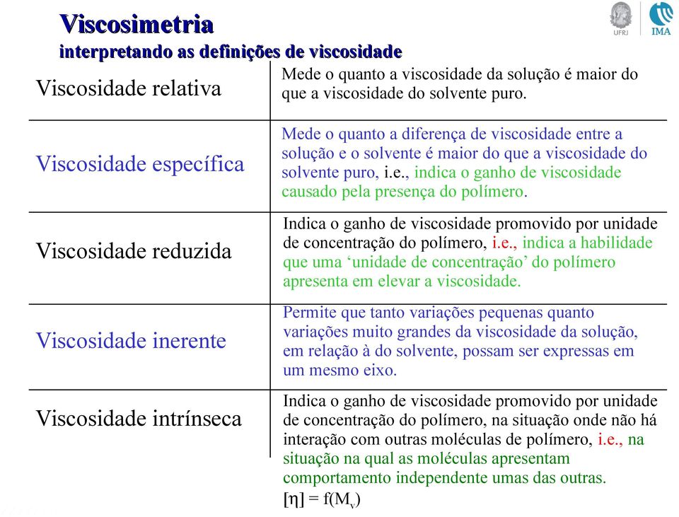 puro, i.e., indica o ganho de viscosidade causado pela presença do polímero. Indica o ganho de viscosidade promovido por unidade de concentração do polímero, i.e., indica a habilidade que uma unidade de concentração do polímero apresenta em elevar a viscosidade.