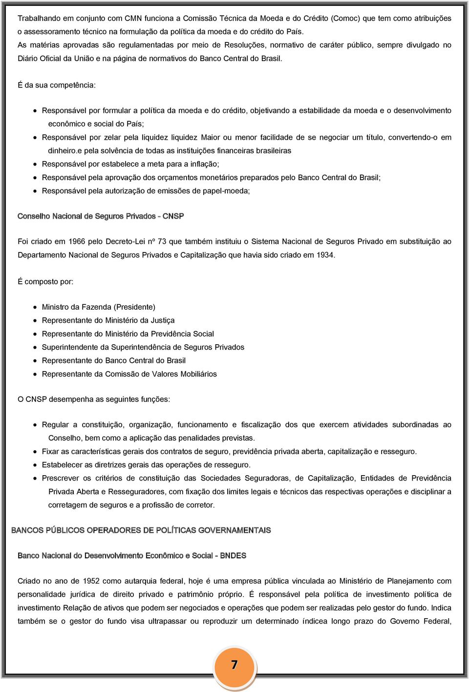 É da sua competência: Responsável por formular a política da moeda e do crédito, objetivando a estabilidade da moeda e o desenvolvimento econômico e social do País; Responsável por zelar pela