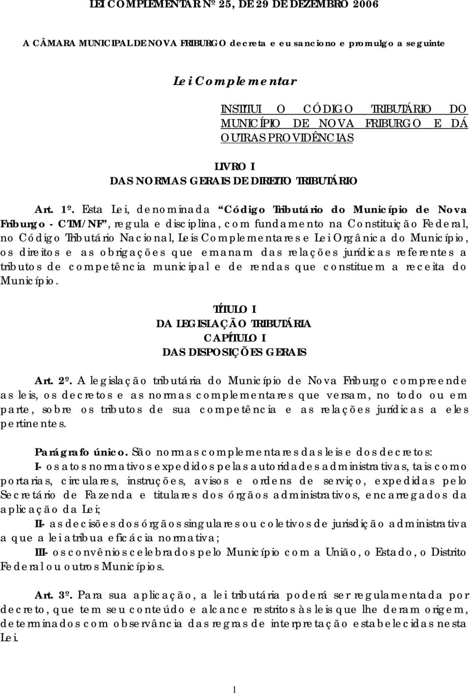 Esta Lei, denominada Código Tributário do Município de Nova Friburgo - CTM/NF, regula e disciplina, com fundamento na Constituição Federal, no Código Tributário Nacional, Leis Complementares e Lei