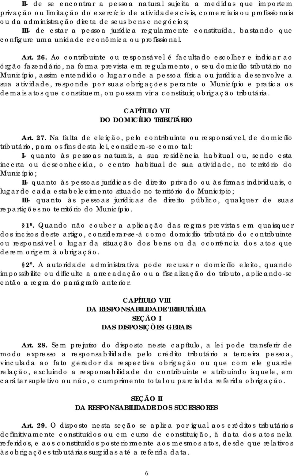 Ao contribuinte ou responsável é facultado escolher e indicar ao órgão fazendário, na forma prevista em regulamento, o seu domicílio tributário no Município, assim entendido o lugar onde a pessoa