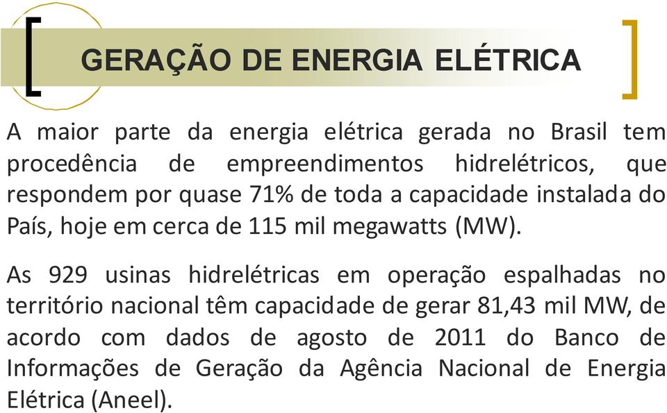 (MW). As 929 usinas hidrelétricas em operação espalhadas no território nacional têm capacidade de gerar 81,43 mil MW,