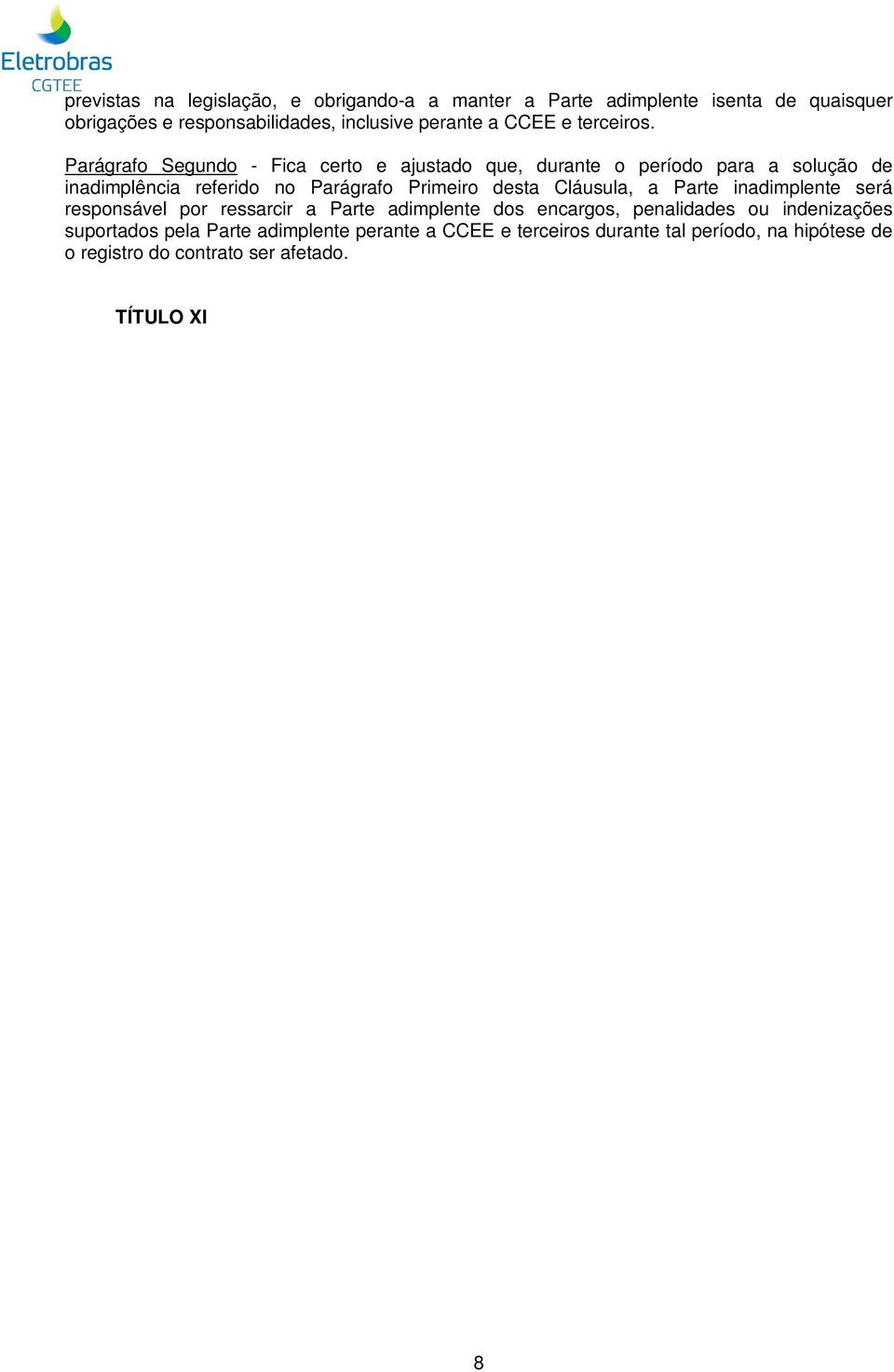 Parte adimplente dos encargos, penalidades ou indenizações suportados pela Parte adimplente perante a CCEE e terceiros durante tal período, na hipótese de o registro do contrato ser afetado.