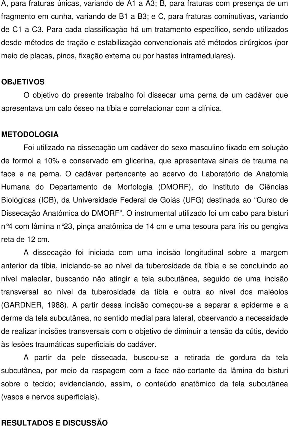 hastes intramedulares). OBJETIVOS O objetivo do presente trabalho foi dissecar uma perna de um cadáver que apresentava um calo ósseo na tíbia e correlacionar com a clínica.