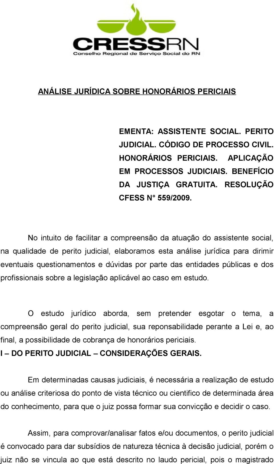 No intuito de facilitar a compreensão da atuação do assistente social, na qualidade de perito judicial, elaboramos esta análise jurídica para dirimir eventuais questionamentos e dúvidas por parte das