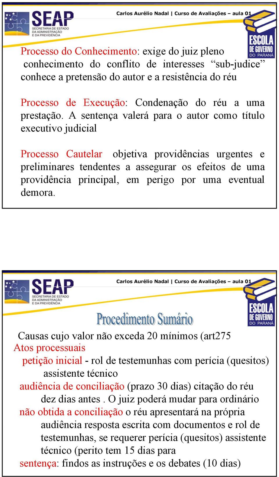 A sentença valerá para o autor como título executivo judicial Processo Cautelar: objetiva providências urgentes e preliminares tendentes a assegurar os efeitos de uma providência principal, em perigo