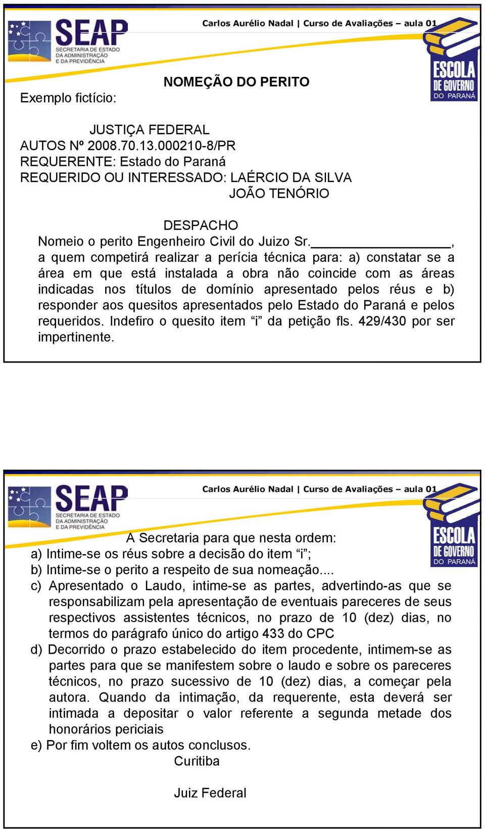 , a quem competirá realizar a perícia técnica para: a) constatar se a área em que está instalada a obra não coincide com as áreas indicadas nos títulos de domínio apresentado pelos réus e b)