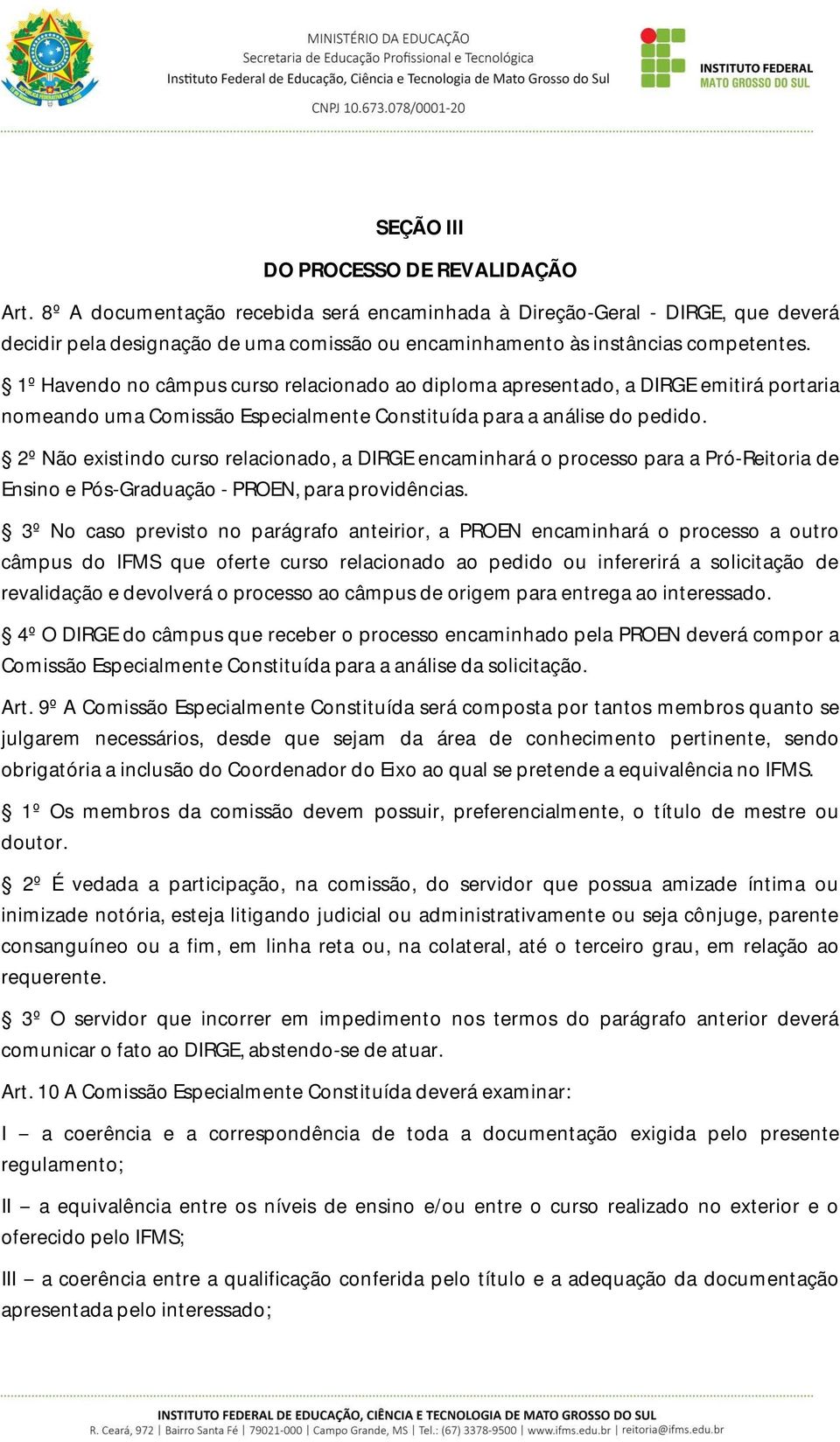 1º Havendo no câmpus curso relacionado ao diploma apresentado, a DIRGE emitirá portaria nomeando uma Comissão Especialmente Constituída para a análise do pedido.