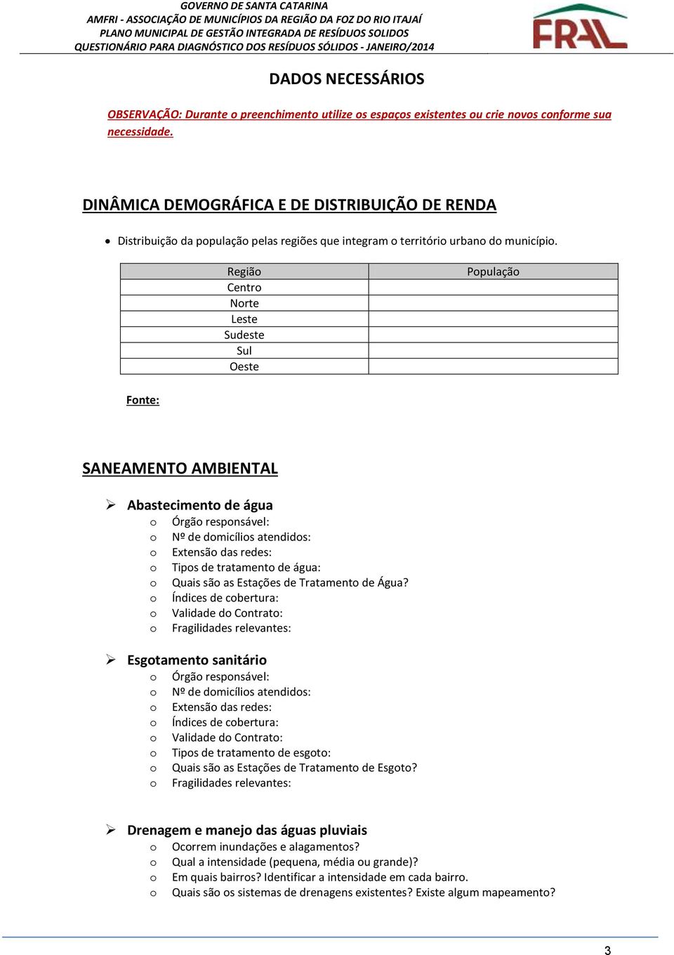 Regiã Centr Nrte Leste Sudeste Sul Oeste Ppulaçã Fnte: SANEAMENTO AMBIENTAL Abasteciment de água Órgã respnsável: Nº de dmicílis atendids: Extensã das redes: Tips de tratament de água: Quais sã as