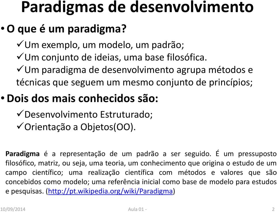 Objetos(OO). Paradigma é a representação de um padrão a ser seguido.