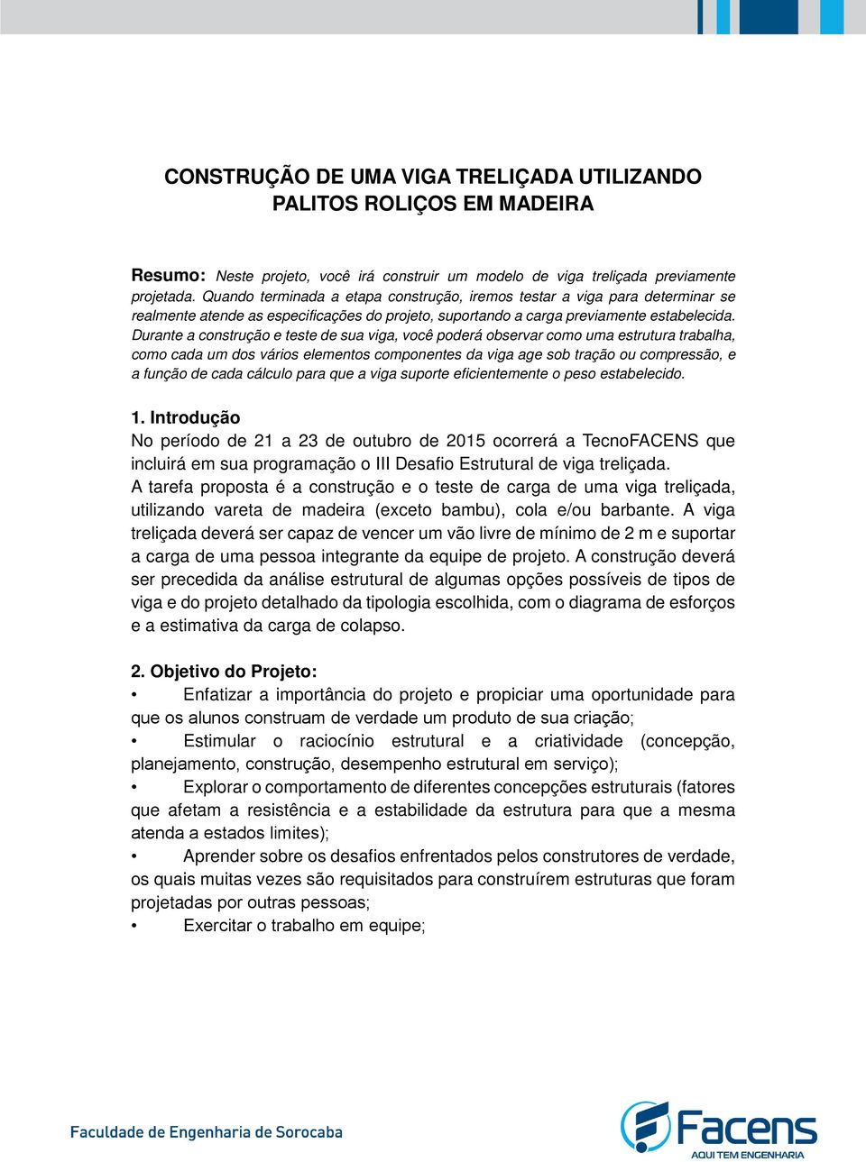 Durante a construção e teste de sua viga, você poderá observar como uma estrutura trabalha, como cada um dos vários elementos componentes da viga age sob tração ou compressão, e a função de cada