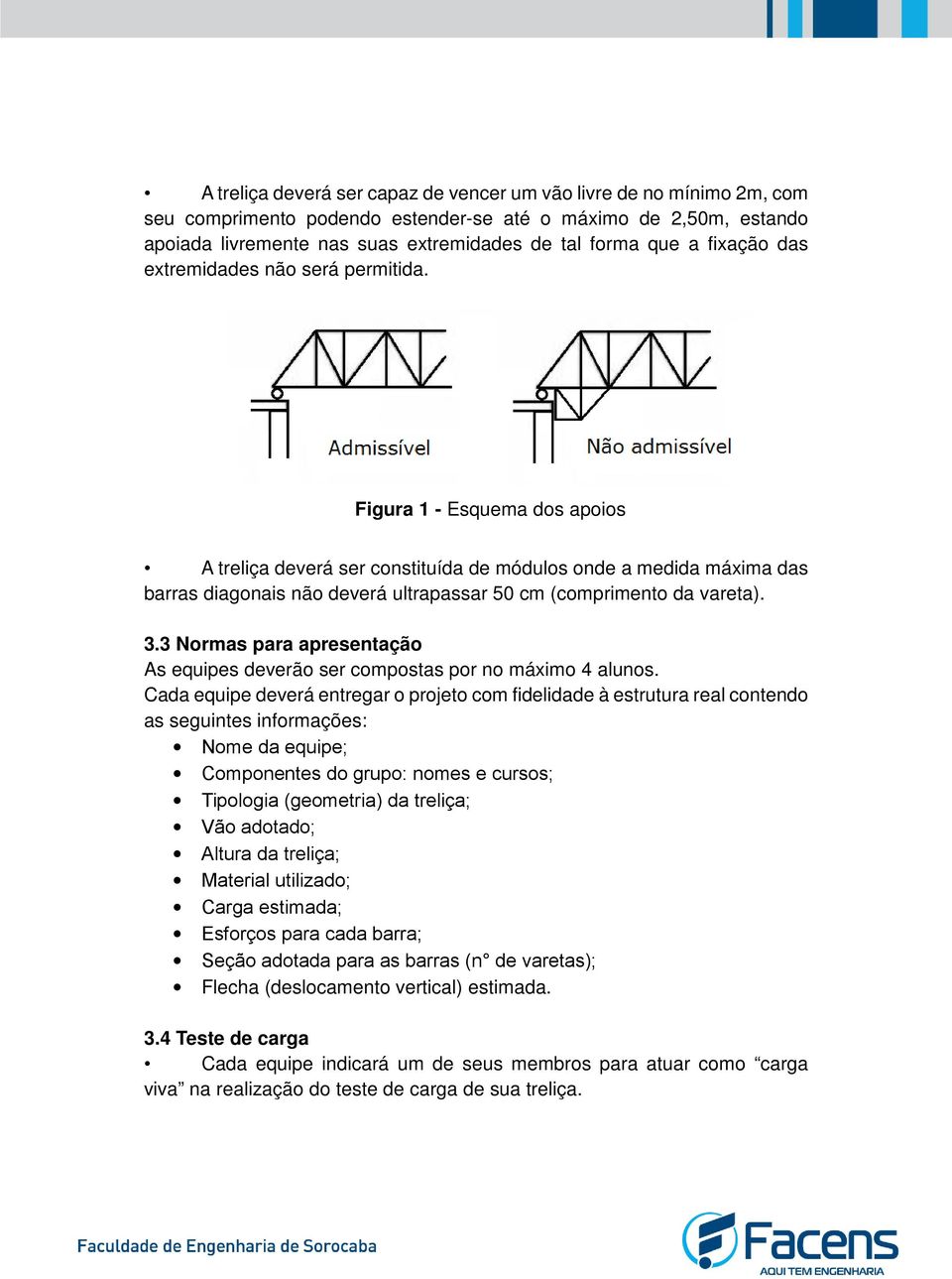 Figura 1 - Esquema dos apoios A treliça deverá ser constituída de módulos onde a medida máxima das barras diagonais não deverá ultrapassar 50 cm (comprimento da vareta). 3.