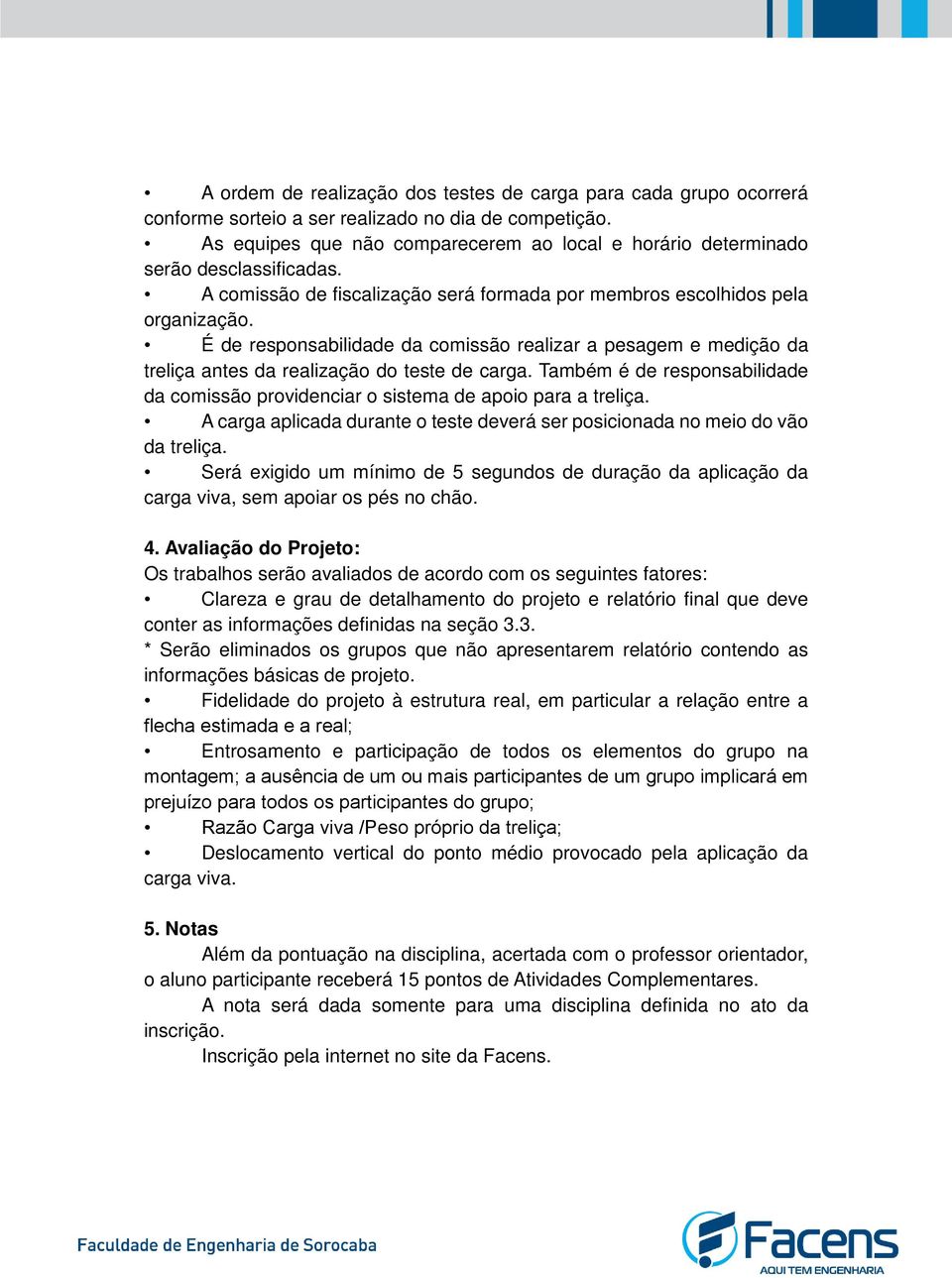 É de responsabilidade da comissão realizar a pesagem e medição da treliça antes da realização do teste de carga.