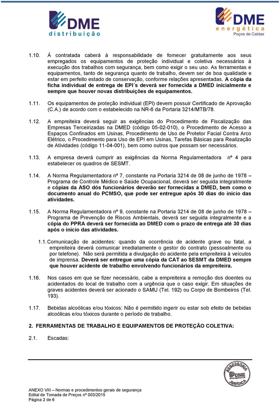 A cópia da ficha individual de entrega de EPI s deverá ser fornecida a DMED inicialmente e sempre que houver novas distribuições de equipamentos. 1.11.