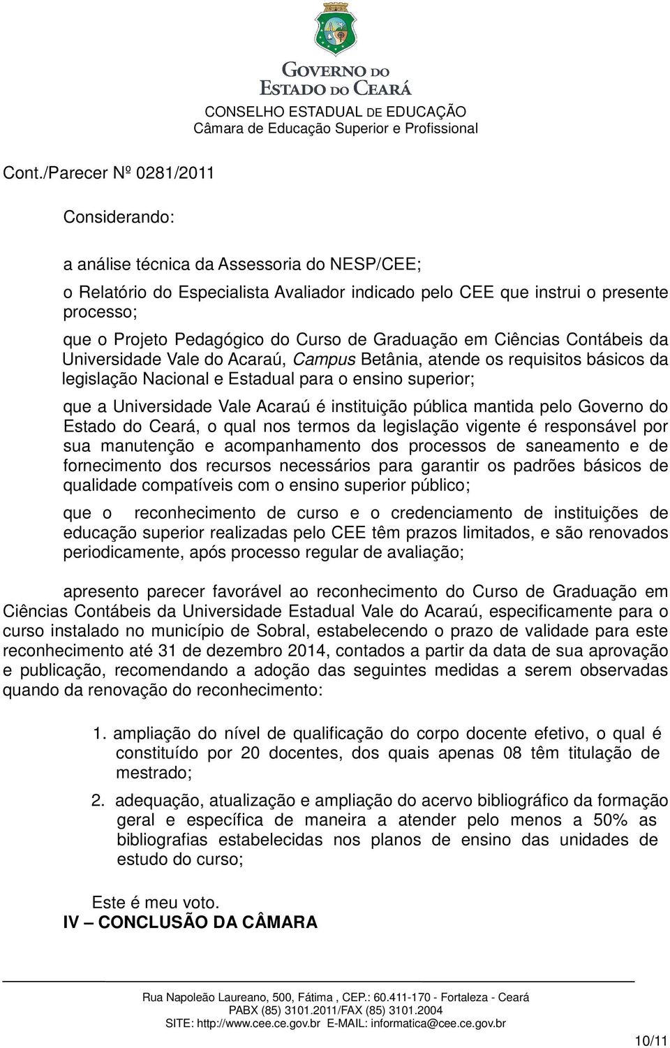 pública mantida pelo Governo do Estado do Ceará, o qual nos termos da legislação vigente é responsável por sua manutenção e acompanhamento dos processos de saneamento e de fornecimento dos recursos