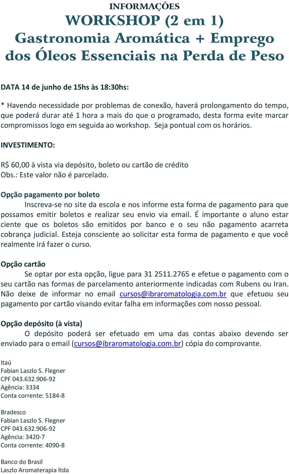 INVESTIMENTO: R$ 60,00 à vista via depósito, boleto ou cartão de crédito Obs.: Este valor não é parcelado.