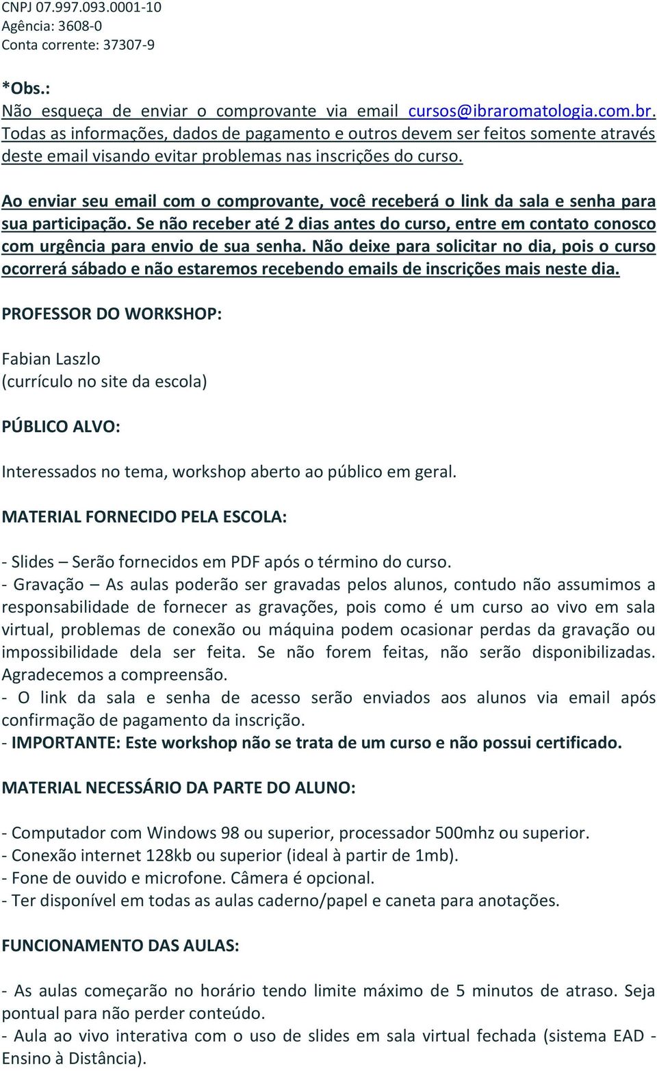 Ao enviar seu email com o comprovante, você receberá o link da sala e senha para sua participação.