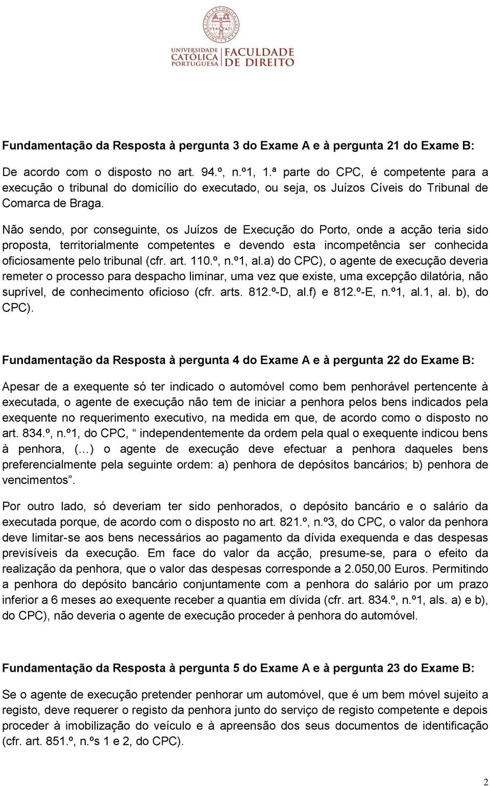 Não sendo, por conseguinte, os Juízos de Execução do Porto, onde a acção teria sido proposta, territorialmente competentes e devendo esta incompetência ser conhecida oficiosamente pelo tribunal (cfr.