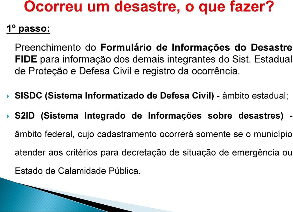 SISDC (Sistema Informatizado de Defesa Civil) - âmbito estadual; S2ID (Sistema Integrado de Informações sobre