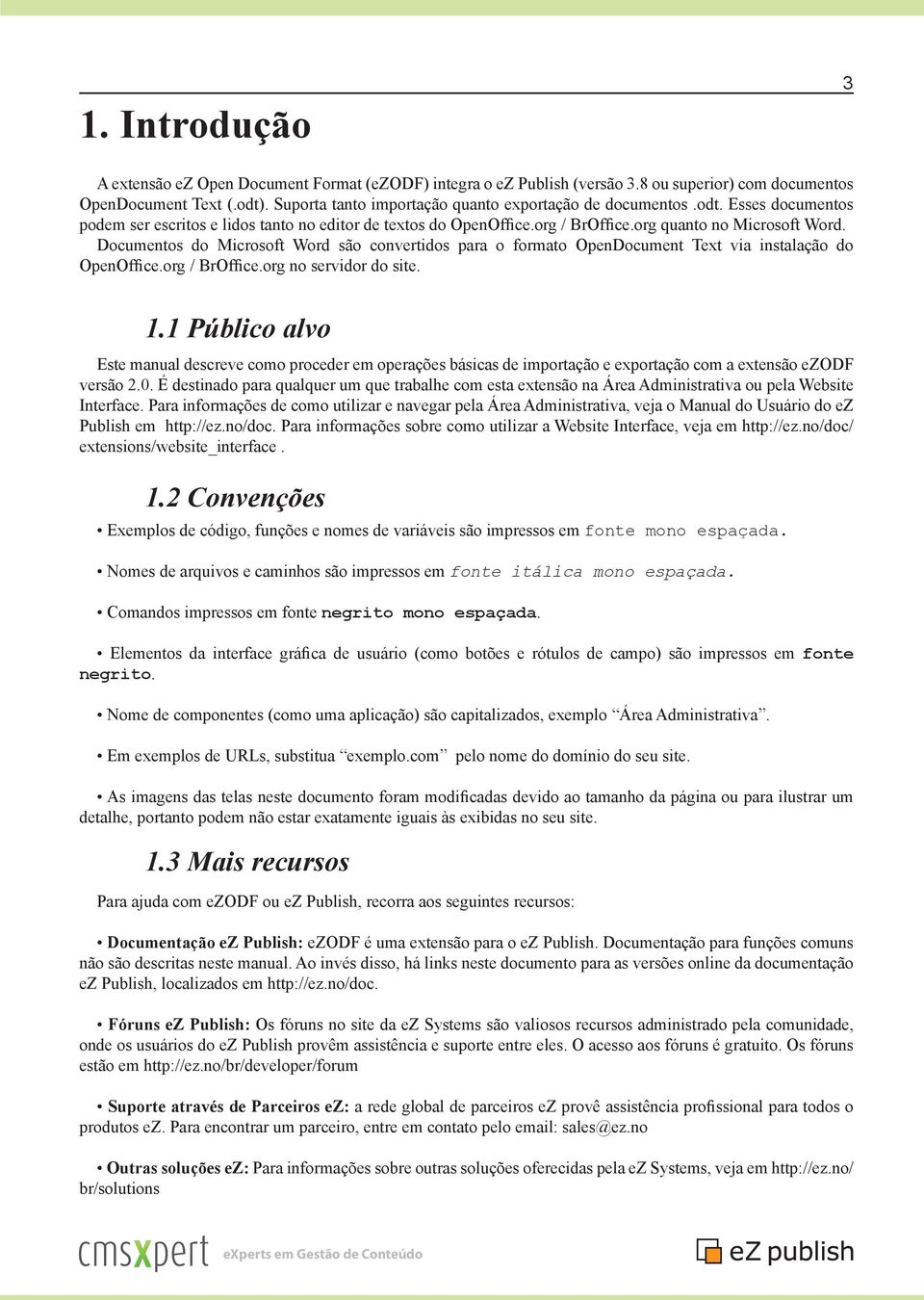 Documentos do Microsoft Word são convertidos para o formato OpenDocument Text via instalação do OpenOffice.org / BrOffice.org no servidor do site. 1.