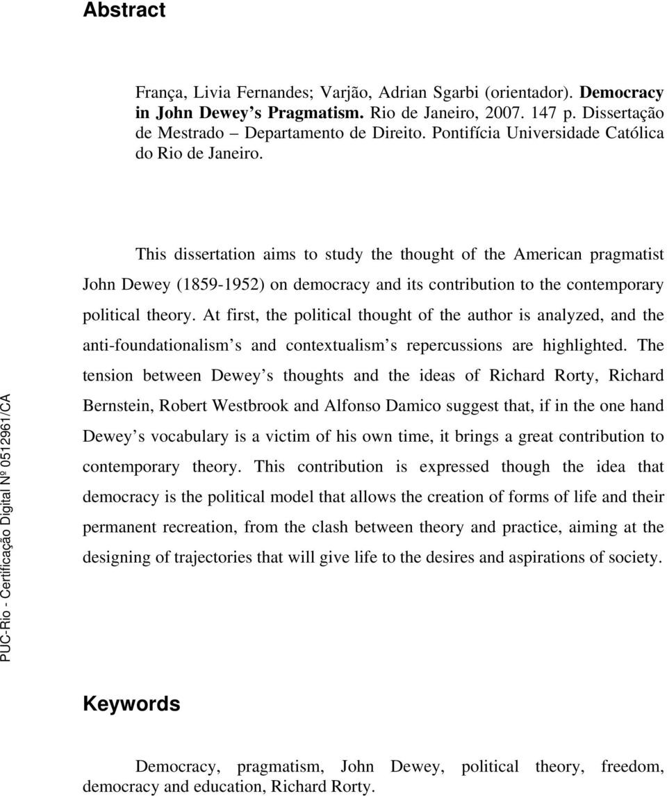 This dissertation aims to study the thought of the American pragmatist John Dewey (1859-1952) on democracy and its contribution to the contemporary political theory.