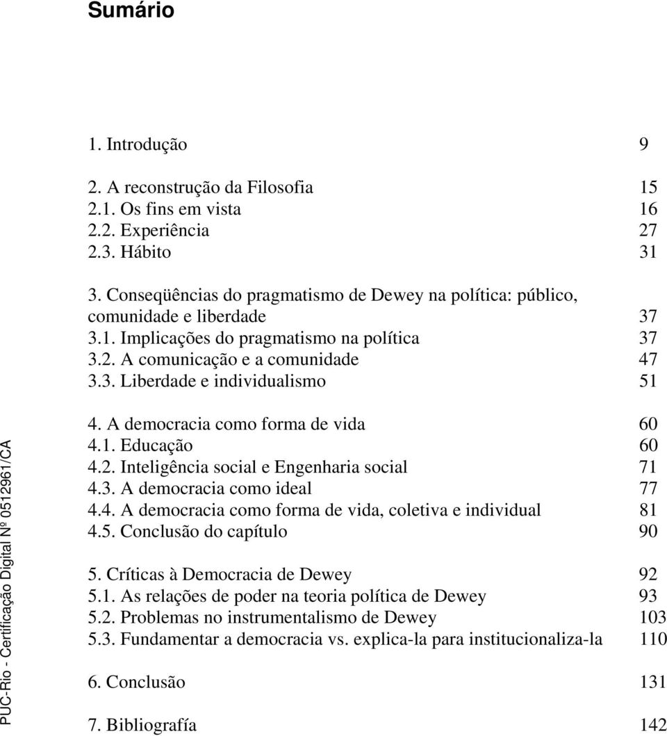 A democracia como forma de vida 60 4.1. Educação 60 4.2. Inteligência social e Engenharia social 71 4.3. A democracia como ideal 77 4.4. A democracia como forma de vida, coletiva e individual 81 4.5.