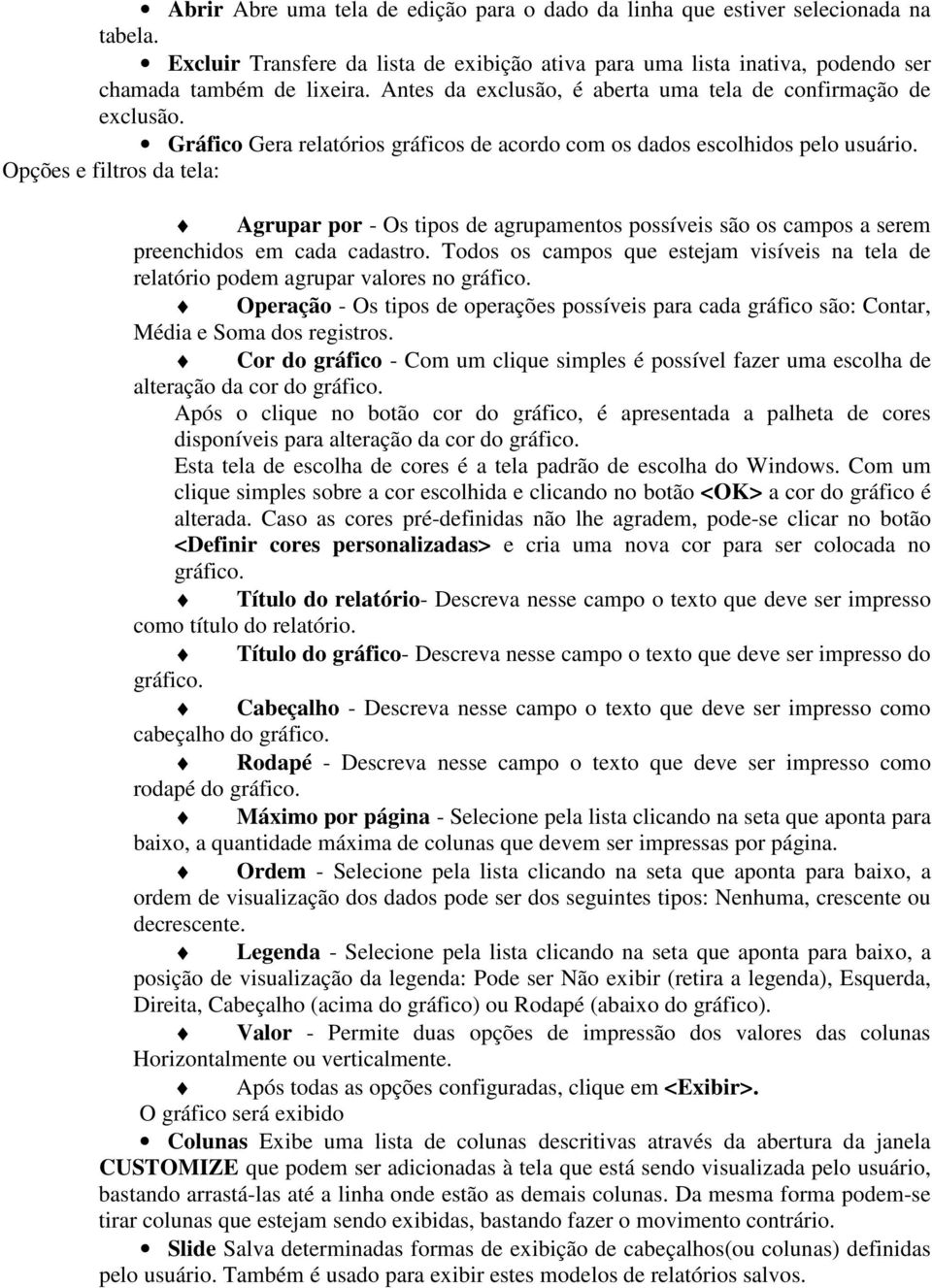 Opções e filtros da tela: Agrupar por - Os tipos de agrupamentos possíveis são os campos a serem preenchidos em cada cadastro.