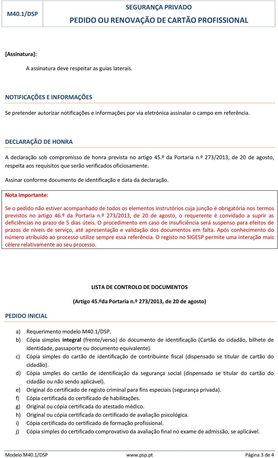 DECLARAÇÃO DE HONRA A declaração sob compromisso de honra prevista no artigo 45.º da Portaria n.º 273/2013, de 20 de agosto, respeita aos requisitos que serão verificados oficiosamente.