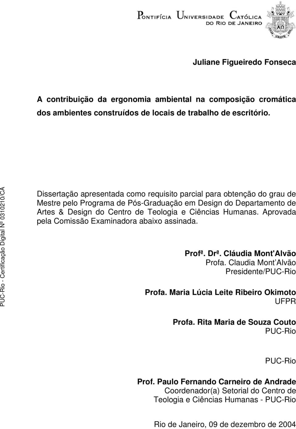 Ciências Humanas. Aprovada pela Comissão Examinadora abaixo assinada. Profª. Drª. Cláudia Mont'Alvão Profa. Claudia Mont Alvão Presidente/PUC-Rio Profa.