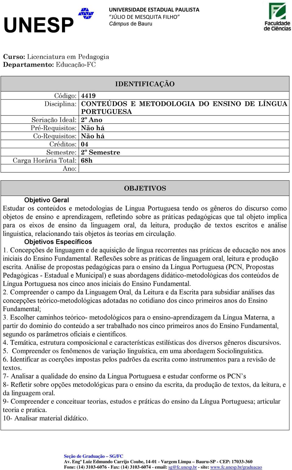 conteúdos e metodologias de Língua Portuguesa tendo os gêneros do discurso como objetos de ensino e aprendizagem, refletindo sobre as práticas pedagógicas que tal objeto implica para os eixos de