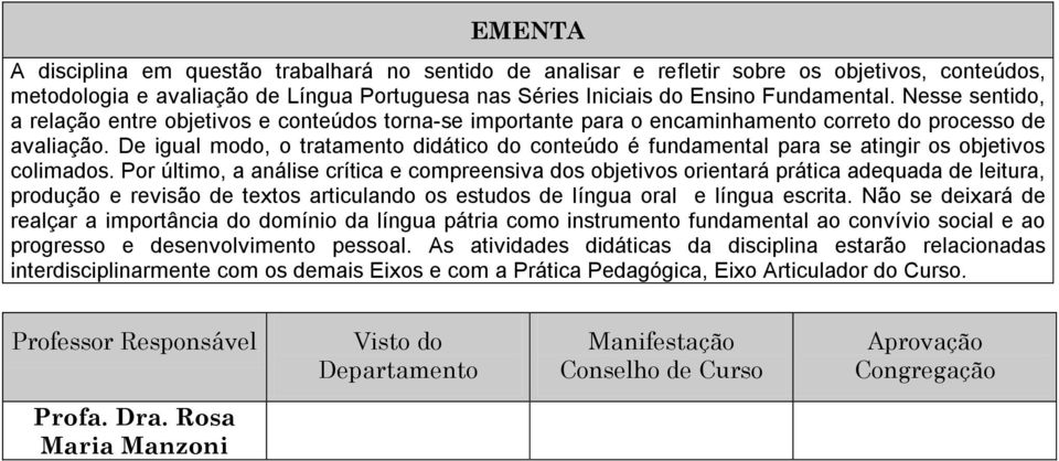 De igual modo, o tratamento didático do conteúdo é fundamental para se atingir os objetivos colimados.