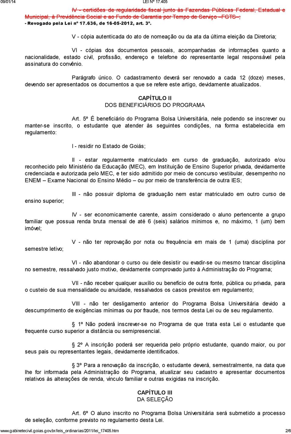 V - cópia autenticada do ato de nomeação ou da ata da última eleição da Diretoria; VI - cópias dos documentos pessoais, acompanhadas de informações quanto a nacionalidade, estado civil, profissão,