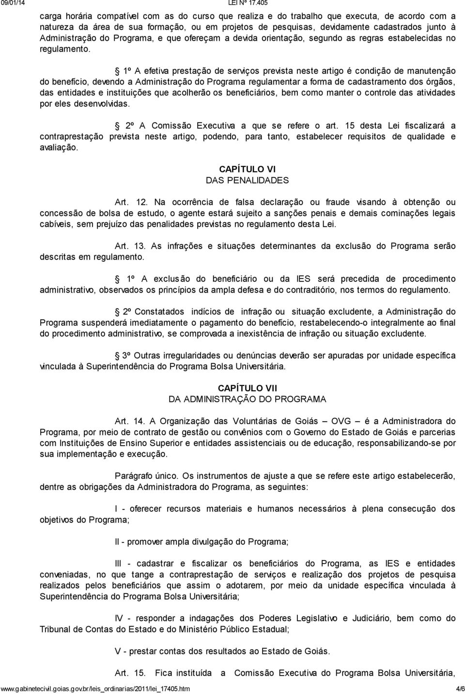 1º A efetiva prestação de serviços prevista neste artigo é condição de manutenção do benefício, devendo a Administração do Programa regulamentar a forma de cadastramento dos órgãos, das entidades e