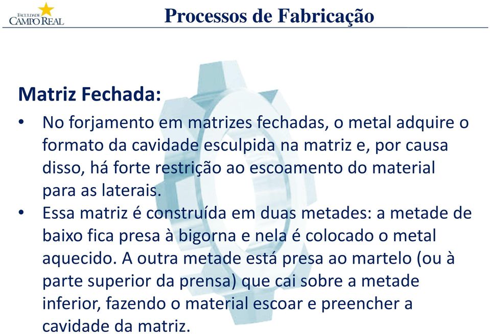 Essa matriz é construída em duas metades: a metade de baixo fica presa à bigorna e nela é colocado o metal aquecido.