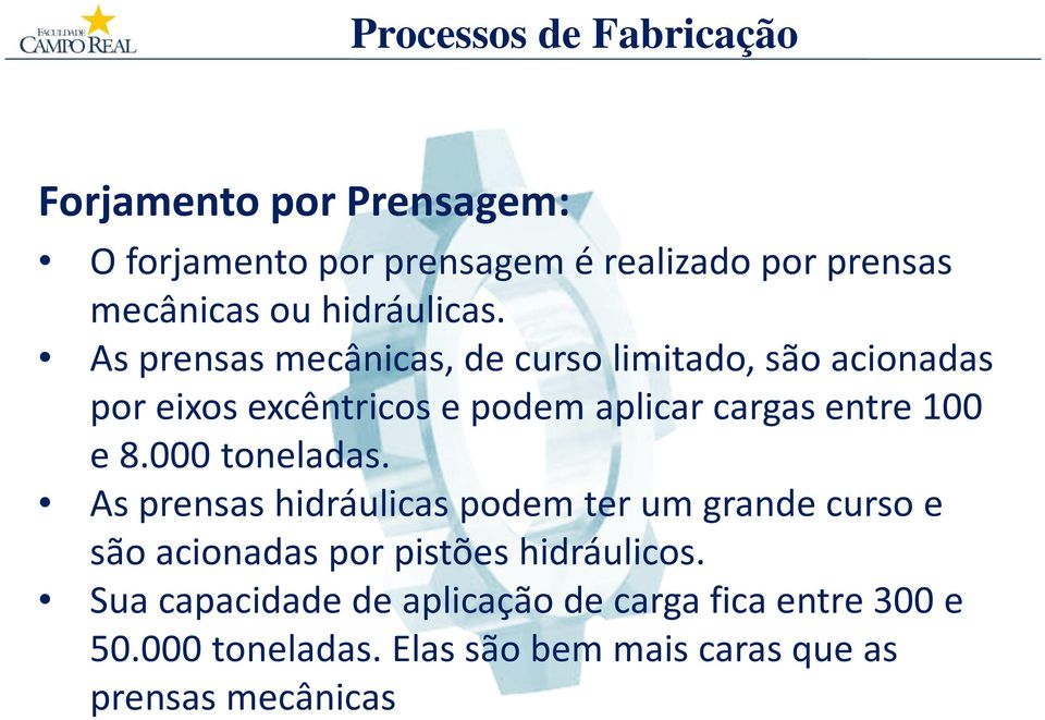 e 8.000 toneladas. As prensas hidráulicas podem ter um grande curso e são acionadas por pistões hidráulicos.