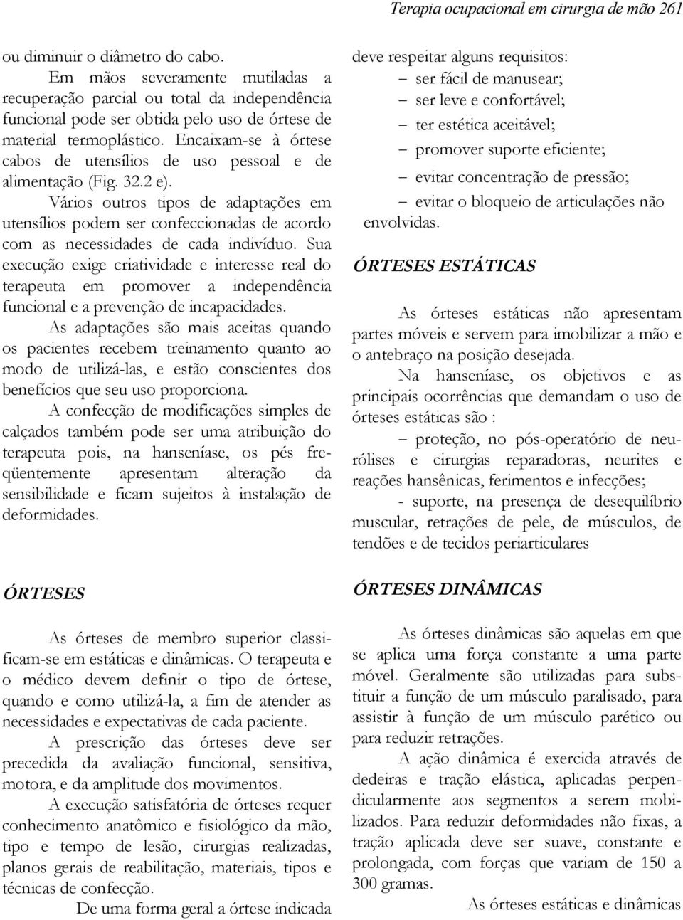 Encaixam-se à órtese cabos de utensílios de uso pessoal e de alimentação (Fig. 32.2 e).